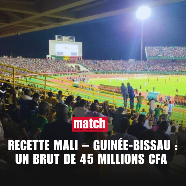 ÉLIM CAN 2025, MALI – GUINÉE-BISSAU : 45 MILLIONS CFA DE RECETTE BRUTE